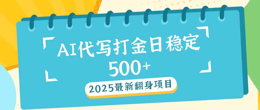 2025最新AI打金代写日稳定500+：2025最新翻身项目-智宝网创
