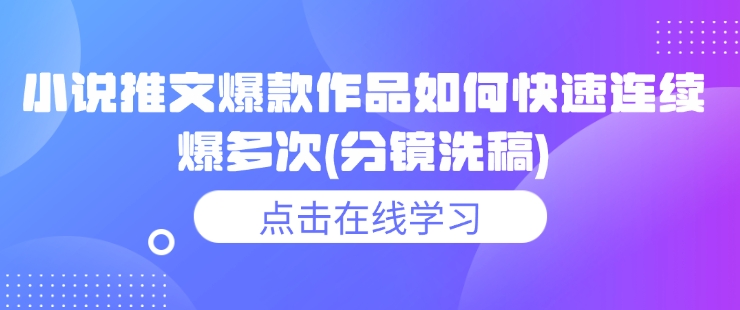 小说推文爆款作品如何快速连续爆多次(分镜洗稿)-智宝网创