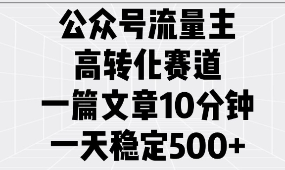 .公众号流量主高转化赛道，一篇文章10分钟，一天稳定5张-智宝网创
