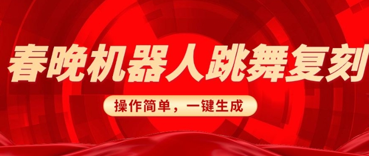 春晚机器人复刻，AI机器人搞怪赛道，操作简单适合，一键去重，无脑搬运实现日入3张(详细教程)-智宝网创