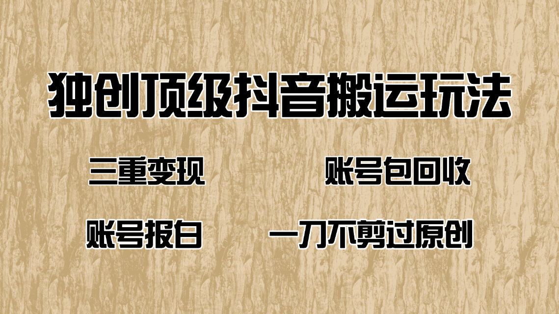 抖音短剧纯搬运玩法，三重变现，账号包回收，账号报白一刀不剪过原创-智宝网创