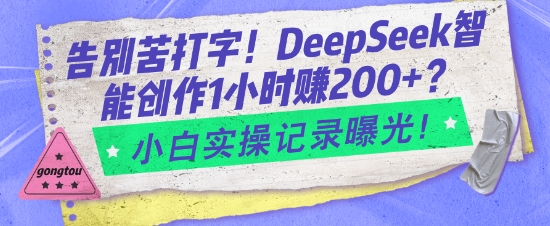 告别苦打字！DeepSeek智能创作1小时入2张？小白实操记录曝光-智宝网创