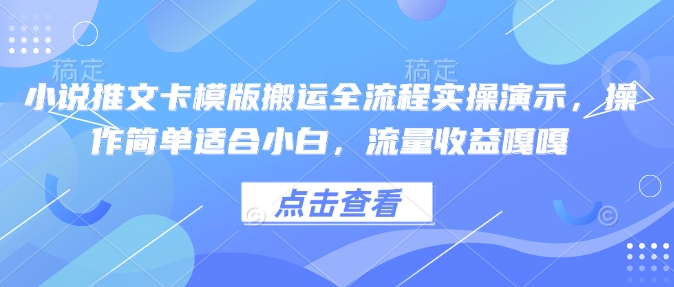 小说推文卡模版搬运全流程实操演示，操作简单适合小白，流量收益嘎嘎-智宝网创