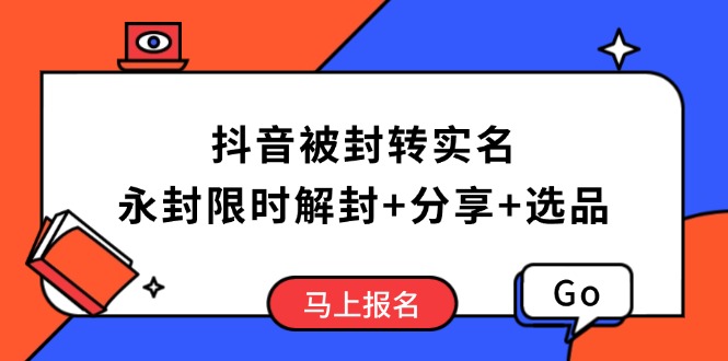 抖音被封转实名攻略，永久封禁也能限时解封，分享解封后高效选品技巧-智宝网创