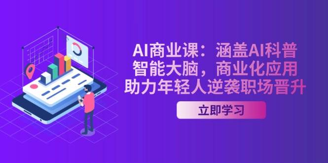 AI商业课：涵盖AI科普，智能大脑，商业化应用，助力年轻人逆袭职场晋升-智宝网创
