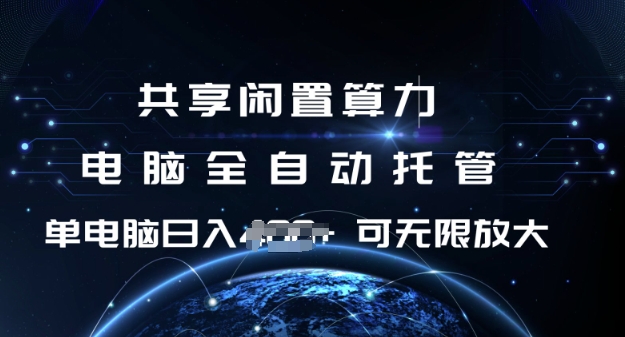 .共享闲置算力，电脑全自动托管， 单机日入1张，可矩阵放大【揭秘】-智宝网创