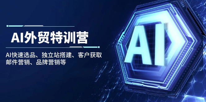 .AI外贸特训营：AI快速选品、独立站搭建、客户获取、邮件营销、品牌营销等-智宝网创