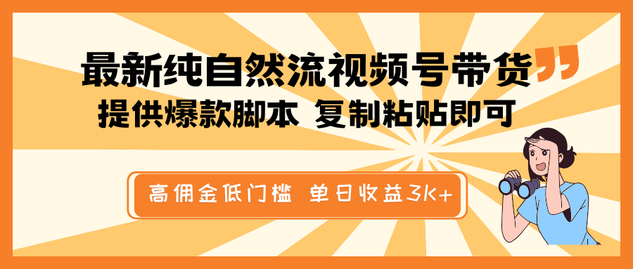 .最新纯自然流视频号带货，提供爆款脚本简单 复制粘贴即可，高佣金低门槛，单日收益3K+-智宝网创