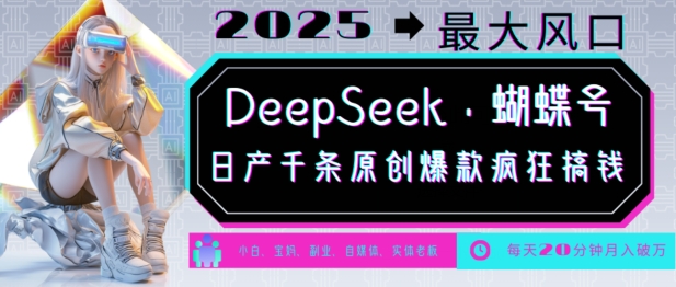 .DeepSeek+蝴蝶号，2025年最大风口，日产千条原创爆款，轻松月入破W-智宝网创