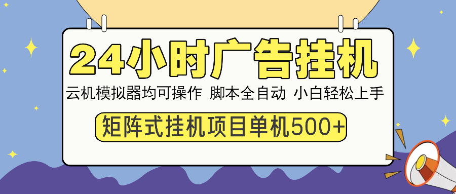 24小时广告挂机  单机收益500+ 矩阵式操作，设备越多收益越大，小白轻…-智宝网创