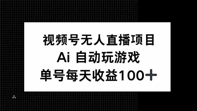 视频号无人直播项目，AI自动玩游戏，每天收益150+-智宝网创