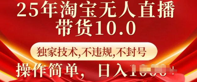 .25年淘宝无人直播带货10.0   独家技术，不违规，不封号，操作简单，日入多张【揭秘】-智宝网创