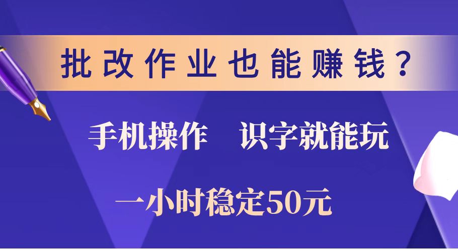 批改作业也能赚钱？0门槛手机项目，识字就能玩！一小时稳定50元！-智宝网创