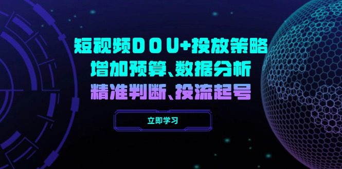 短视频DOU+投放策略，增加预算、数据分析、精准判断，投流起号-智宝网创