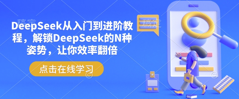 .DeepSeek从入门到进阶教程，解锁DeepSeek的N种姿势，让你效率翻倍-智宝网创