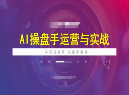 AI操盘手运营实战课程，布局短祝频，流量不会停-智宝网创
