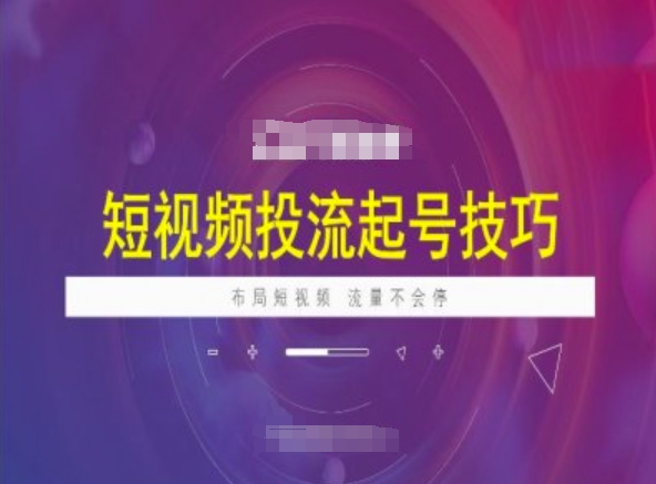 .短视频投流起号技巧，短视频抖加技巧，布局短视频，流量不会停-智宝网创