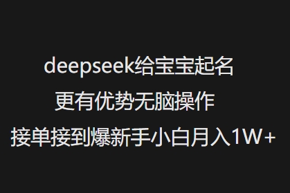 .deepseek给宝宝起名更有优势无脑操作接单接到爆新手小白月入1W+-智宝网创