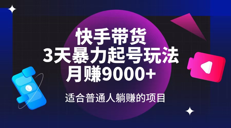 .快手带货，3天起号暴力玩法，月赚9000+，适合普通人躺赚的项目-智宝网创