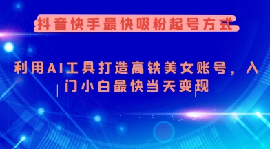 .抖音快手最快吸粉起号方式，利用AI工具打造美女账号，入门小白最快当天变现-智宝网创