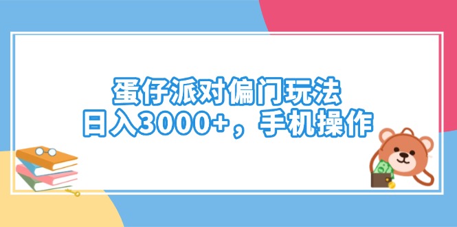 蛋仔派对偏门玩法，日入3000+，手机操作-智宝网创