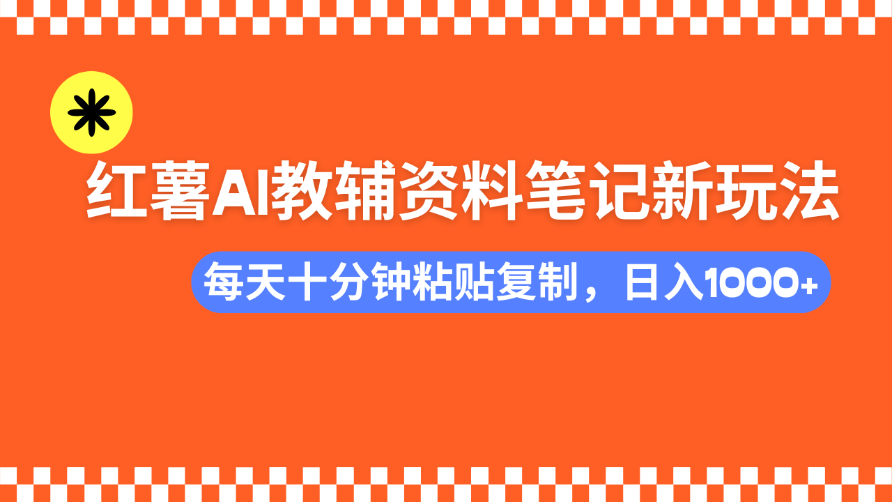 小红书AI教辅资料笔记新玩法，0门槛，可批量可复制，一天十分钟发笔记…-智宝网创