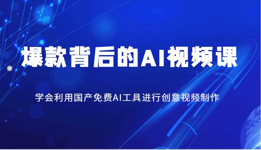 爆款背后的AI视频课，学会利用国产免费AI工具进行创意视频制作-智宝网创