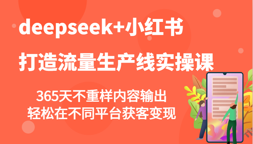 deepseek+小红书打造流量生产线实操课，365天不重样内容输出，轻松在不同平台获客变现-智宝网创
