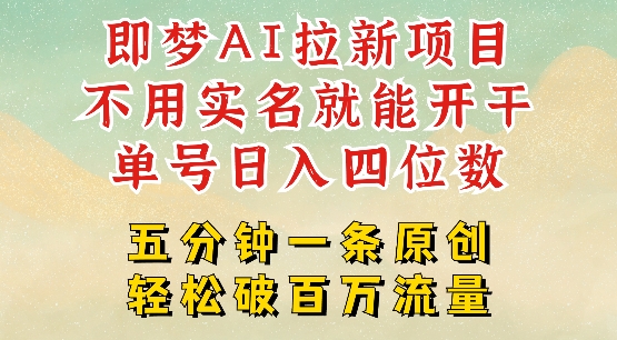 2025抖音新项目，即梦AI拉新，不用实名就能做，几分钟一条原创作品，全职干单日收益突破四位数-智宝网创