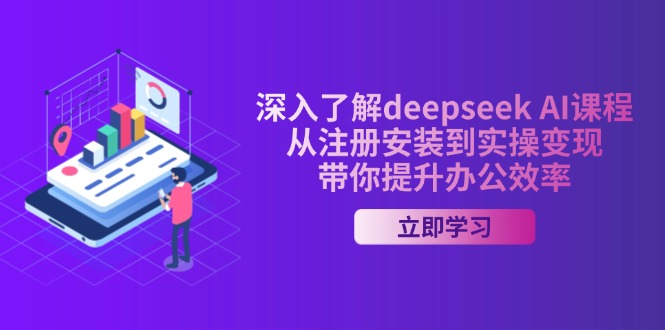 深入了解deepseek AI课程，从注册安装到实操变现，带你提升办公效率-智宝网创