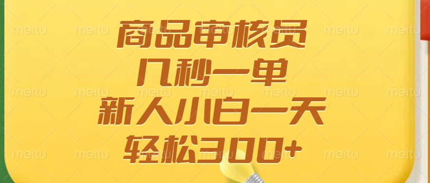 商品审核员，几秒一单，多劳多得，新人小白一天轻松300+-智宝网创