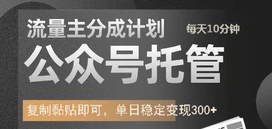 .公众号托管计划-流量主分成计划，每天只需发布文章，单日稳定变现300+-智宝网创