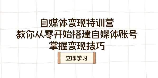 自媒体变现特训营，教你从零开始搭建自媒体账号，掌握变现技巧-智宝网创