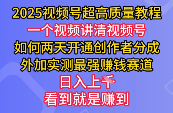 2025视频号超高质量教程，两天开通创作者分成，外加实测最强挣钱赛道，日入多张-智宝网创