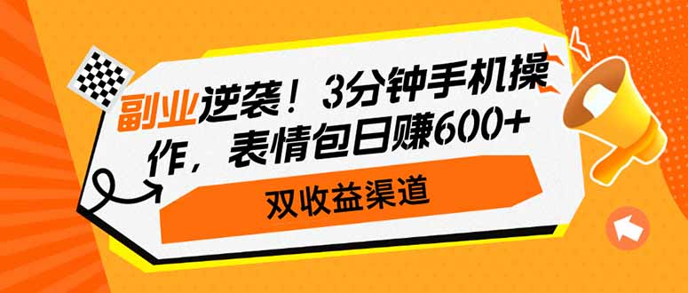副业逆袭！3分钟手机操作，表情包日赚600+，双收益渠道-智宝网创