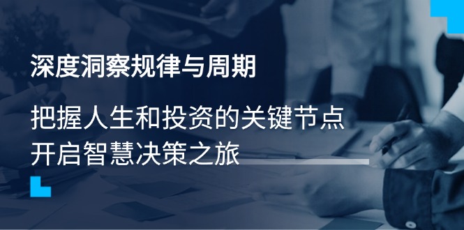 深度洞察规律与周期，把握人生和投资的关键节点，开启智慧决策之旅-智宝网创