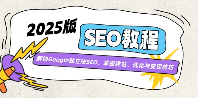 .2025版SEO教程：解锁Google独立站SEO，掌握建站、优化与变现技巧-智宝网创