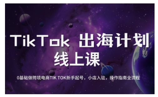 TikTok跨境电商新手起号与运营全攻略，0基础做跨境电商TIKTOK新手起号，小店入驻，操作指南全流程-智宝网创