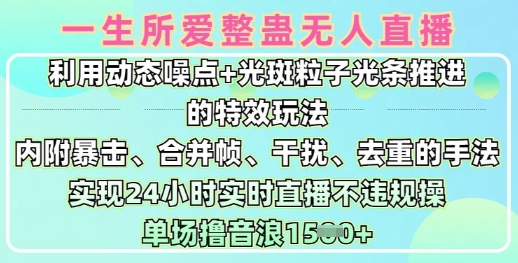 .一生所爱无人整蛊升级版9.0，利用动态噪点+光斑粒子光条推进的特效玩法，实现24小时实时直播不违规操，单场日入1.5k-智宝网创