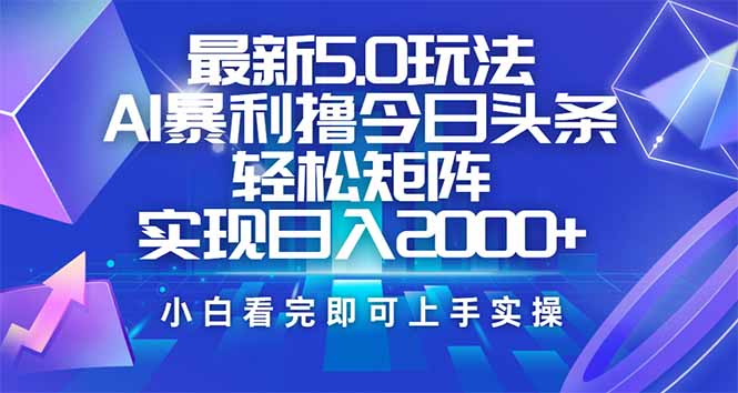 今日头条最新5.0玩法，思路简单，复制粘贴，轻松实现矩阵日入2000+-智宝网创