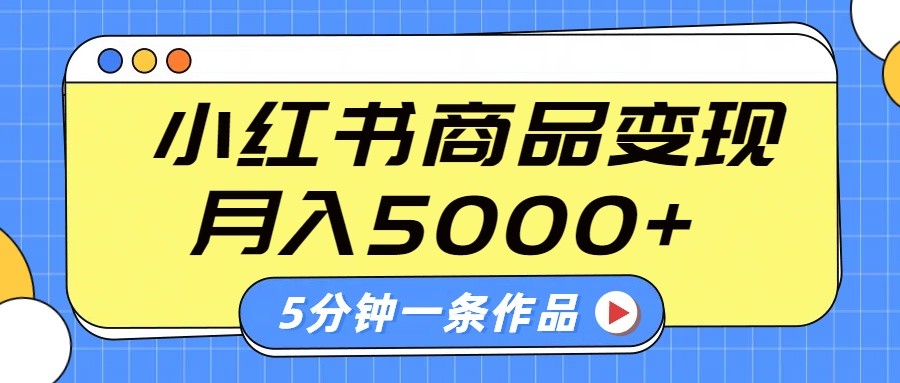 小红书字幕作品玩法，商单变现月入5000+，5分钟一条作品-智宝网创