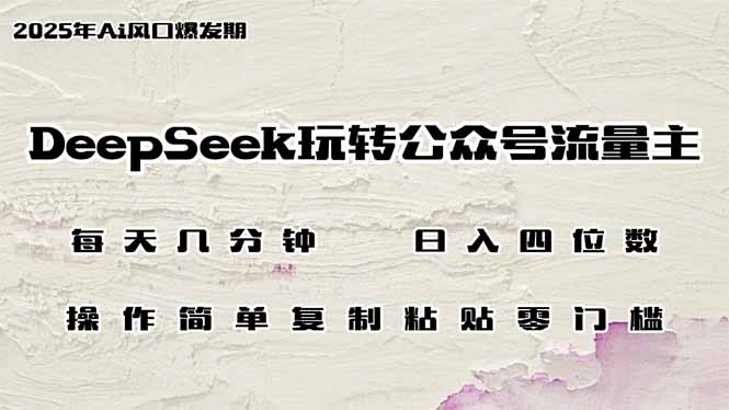 .DeepSeek玩转公众号流量主，日入四位数，每天几分钟，操作简单零门槛-智宝网创
