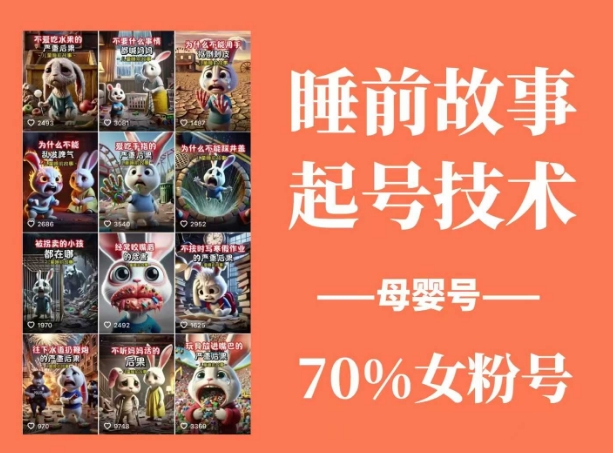 .睡前故事起号技术，母婴号涨粉，70%女粉，百分百原创-智宝网创