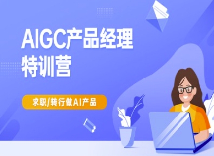 AIGC产品经理特训营-产品经理较教程，求职转行做AI产品-智宝网创