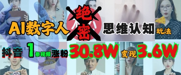 AI数字人绝密思维认知玩法，抖音1条视频涨粉30.8W，变现过W-智宝网创