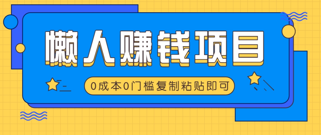 适合懒人的赚钱方法，复制粘贴即可，小白轻松上手几分钟就搞定-智宝网创