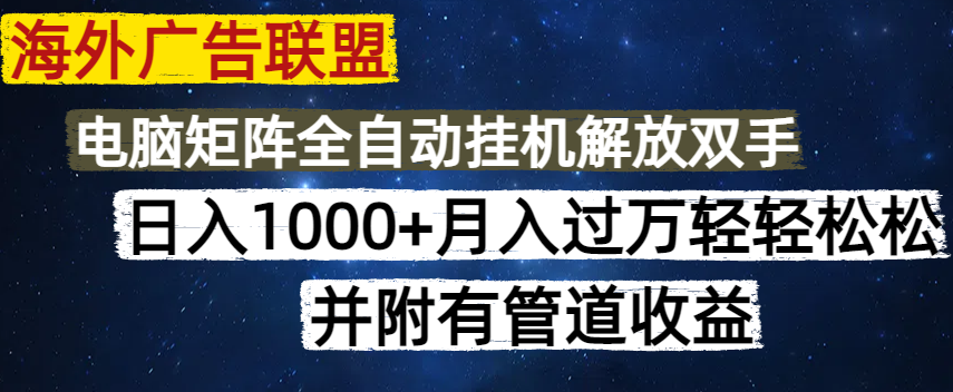 海外广告联盟每天几分钟日入1000+无脑操作，可矩阵并附有管道收益-智宝网创