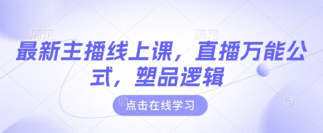 .最新主播线上课，直播万能公式，塑品逻辑-智宝网创