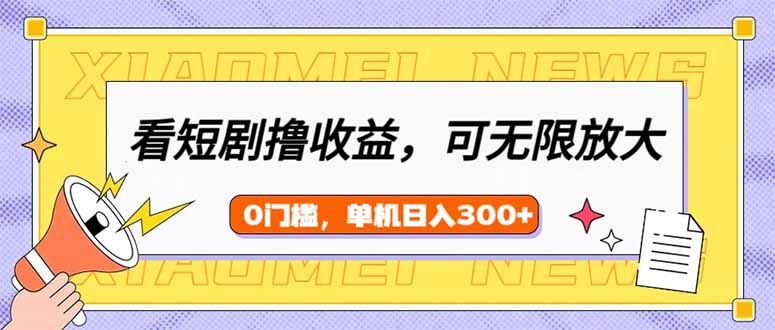 看短剧领收益，可矩阵无限放大，单机日收益300+，新手小白轻松上手-智宝网创