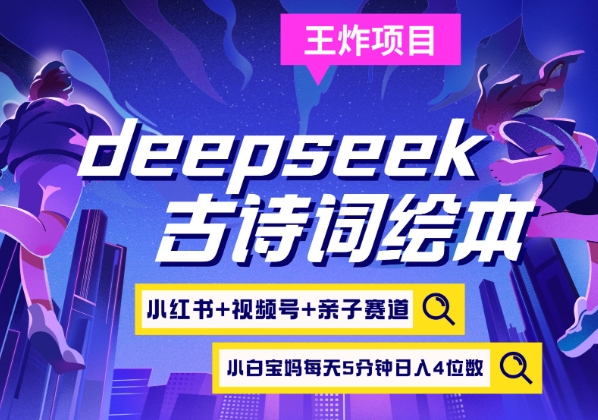 deepseek+小红书视频号+古诗词绘本，亲子赛道，高端宝妈粉，起号快每天五分钟，日入四位数-智宝网创